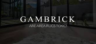 are area rugs toxic what s toxic