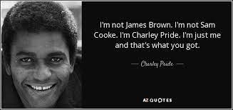 'i always loved sam cooke, because he seemed very versatile. Charley Pride Quote I M Not James Brown I M Not Sam Cooke I M Charley