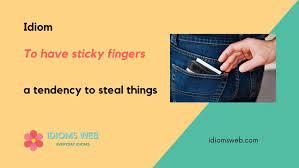 To have sticky fingers - Idioms Web