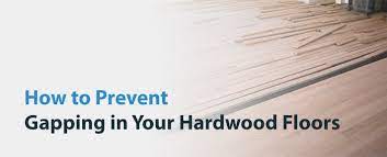 prevent gaps in your hardwood floors