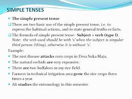 It has examples of positive, negative, interrogative and negative interrogative sentences with rules. Simple Tenses The Simple Present Tense There Are Two Basic Use Of The Simple Present Tense I E To Express The Habitual Actions And To State General Ppt Download