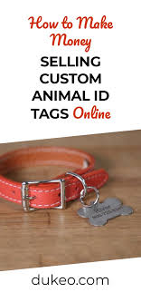Print pet tag with your own photos and designs. How To Make Money Selling Custom Animal Id Tags Online Dukeo