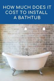 cost to install a bathtub 2021 cost