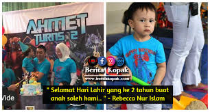 In 2019, rebecca nur al islam become 33 years old. Selamat Hari Lahir Yang Ke 2 Tahun Buat Anak Soleh Kami Rebecca Nur Islam Berita Kopak Media