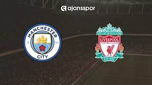 CANLI | Manchester City - Liverpool - HD BEDAVA YAYIN - Ajansspor.com