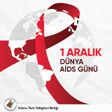 1 Aralık Dünya AIDS Günü:KORKULAR, ÖNYARGILAR, İNSAN HAKKI İHLALLERİ ve  KKTC - Kıbrıs Türk Tabipleri Birliği
