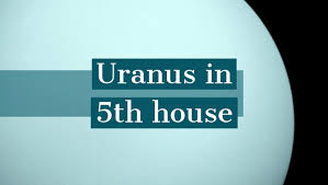 Uranus In 5th House How It Determines Your Personality And