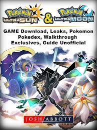 Pokemon Ultra Sun and Ultra Moon Game Download, Leaks, Pokemon, Pokedex,  Walkthrough, Exclusives, Guide Unofficial eBook by Josh Abbott -  9781387487691