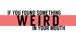 something weird in your mouth