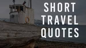 Check spelling or type a new query. Best Short Travel Quotes 30 Powerful Short Quotes About Traveling