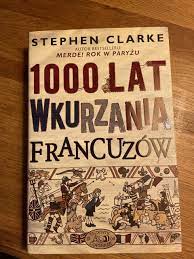 Stephen Clarke - 1000 lat wkurzanie Francuzów | Warszawa | Kup teraz na  Allegro Lokalnie