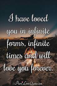For more quotes like this page. I Have Loved You In Infinite Forms Infinite Times And Will Love You Forever Purelovequotes