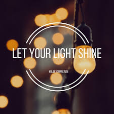 Let Your Light Shine In Every Area Of Your Life And Never