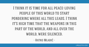 Ratko Mladić quote: I think it is time for all...