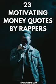 Love may be the most popular theme in music, but money comes a very close second. 23 Best Rapper Quotes About Money Radical Fire