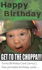 Happy birthday funny printable free. Happy Birthday Get To The Choppa Funny Birthday Card Army Free Printable Birthday Cards Birthday Meme On Me Me