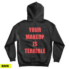 your make up is terrible back hoo