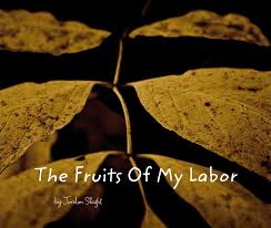What does fruits of my labor expression mean? The Fruits Of My Labor By Jordon Slaght Blurb Books