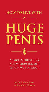 How to Live with a Huge Penis: Advice, Meditations, and Wisdom for Men Who  Have Too Much: Richard Jacob, Owen Thomas: 8601200653793: Amazon.com: Books