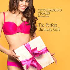 Crossdressing Stories - The Perfect Birthday Gift eBook by Hellen Heels -  EPUB Book | Rakuten Kobo United States