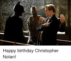 Do you want to know christopher nolan's age and birthday date? Happy Birthday Christopher Nolan Birthday Meme On Me Me