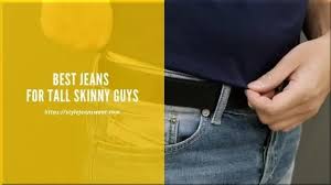 7 best jeans for tall skinny guys 2023