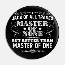 Learn this english idiom along with other words and phrases at writing explained. Jack Of All Trades Master Of None Jack Of All Trades Pin Teepublic