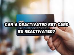 a deactivated ebt card be reactivated