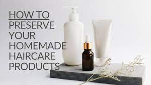 how to preserve homemade haircare