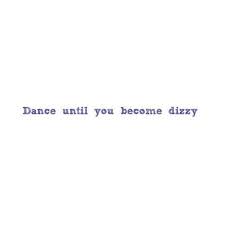 I used to do a thought for today when i still worked at the law firm, before my boss and i went out on our own. Dance Until You Become Dizzy Quote Found On Polyvore Grunge Quotes Dance Quotes Quotes