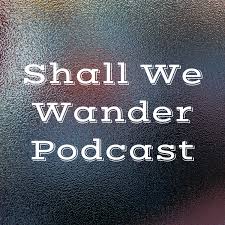 Shall We Wander Podcast