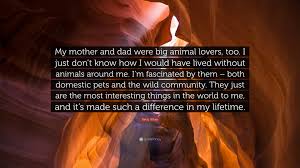 4 girlfriends come and go. Betty White Quote My Mother And Dad Were Big Animal Lovers Too I Just Don T Know How I Would Have Lived Without Animals Around Me I M F