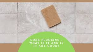 cork flooring what is it and is it