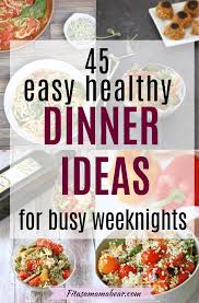 These simple dinner ideas are a fast way to please your household at the dinner table tonight! What S For Dinner Tonight 45 Easy Healthy Dinner Ideas For Busy Moms
