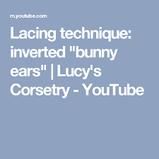 How to lace your corset in the bunny ears style. Lacing Technique Inverted Bunny Ears Lucy S Corsetry Youtube Bunny Ear Corsetry Ear