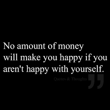 5 reasons why money isn't everything. No Amount Of Money Will Make You Happy If You Aren T Happy With Yourself Money Quotes Life Quotes Inspirational Words