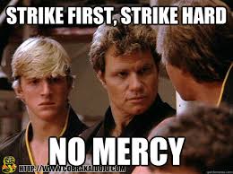 Strike First, strike Hard No mercy - Cobra Kai - quickmeme