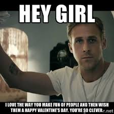 Hey Girl I love the way you make fun of people and then wish them ... via Relatably.com