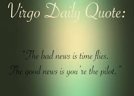 Check out today's virgo quote on horoscope.com to find out! Virgo Astrology Daily Quote Daily Quotes Virgo Daily Quotes