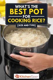 The rice cooker method is the easiest one. What S The Best Pot For Cooking Rice Size And Type Kitchen Seer