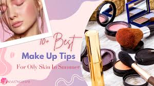 10 best makeup tips for oily skin in