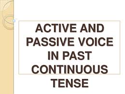 We do not know who did the action example: Past Continuous Tense Active Passive Voice