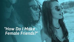 how to make female friends as a woman