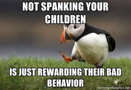 not spanking your children is just rewarding their bad behavior ... via Relatably.com