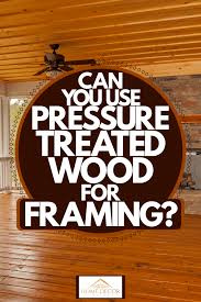 Pressure Treated Wood For Framing