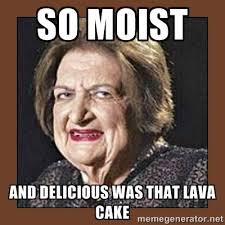 So Moist and delicious was that lava cake - That Makes Me Moist ... via Relatably.com