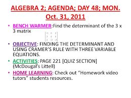 Check spelling or type a new query. Algebra 2 Agenda Day 48 Mon Oct 31 2011 Bench Warmer Find The Determinant Of The 3 X 3 Matrix Objective Finding The Determinant And Using Cramer S Ppt Download