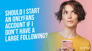 Is onlyfans a good idea? Should You Start An Onlyfans Account If You Don T Have A Large Following