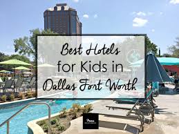 best hotels for kids in dallas fort worth