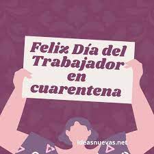 Promover el pleno empleo y. Feliz Dia Del Trabajador En Cuarentena 2021 Mensajes Frases Imagenes